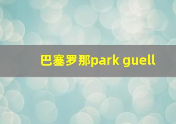 巴塞罗那park guell